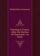 Painting in France, After the Decline of Classicism: An Essay, Philip Gilbert Hamerton 