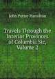 Travels Through the Interior Provinces of Columbia Sic, Volume 2, John Potter Hamilton 