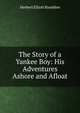 The Story of a Yankee Boy: His Adventures Ashore and Afloat, Herbert Elliott Hamblen 
