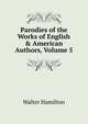 Parodies of the Works of English & American Authors, Volume 5, Walter Hamilton 