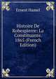 Histoire De Robespierre: La Constituante. 1865 (French Edition), Ernest Hamel 
