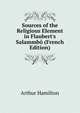 Sources of the Religious Element in Flaubert's Salammb? (French Edition), Arthur Hamilton 