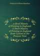 . a Brief History of Printing in England: A Short History of Printing in England from Caxton to the Present Time, Frederick William Hamilton 