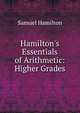 Hamilton's Essentials of Arithmetic: Higher Grades, Samuel Hamilton 