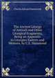 The Ancient Liturgy of Antioch and Other Liturgical Fragments, Being an Appendix to Liturgies Eastern and Western, by C.E. Hammond, Charles Edward Hammond 