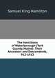 The Hamiltons of Waterborough (York County, Maine): Their Ancestors and Descendents, 912-1912, Samuel King Hamilton 