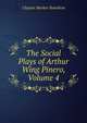 The Social Plays of Arthur Wing Pinero, Volume 4, Clayton Meeker Hamilton 