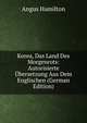 Korea, Das Land Des Morgenrots: Autorisierte Ubersetzung Aus Dem Englischen (German Edition), Angus Hamilton 