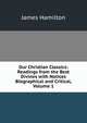 Our Christian Classics: Readings from the Best Divines with Notices Biographical and Critical, Volume 1, James Hamilton 
