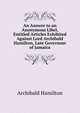 An Answer to an Anonymous Libel, Entitled Articles Exhibited Against Lord Archibald Hamilton, Late Governour of Jamaica, Archibald Hamilton 
