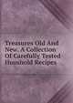 Treasures Old And New. A Collection Of Carefully Tested Houshold Recipes, 