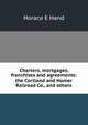 Charters, mortgages, franchises and agreements: the Cortland and Homer Railroad Co., and others, Horace E Hand 