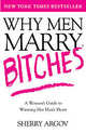 Why Men Marry Bitches: A Woman's Guide to Winning Her Man's Heart, Sherry Argov 