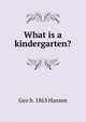 What is a kindergarten?, Geo b. 1863 Hansen 
