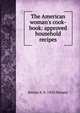 The American woman's cook-book: approved household recipes., Jennie A. b. 1843 Hansey 