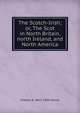 The Scotch-Irish; or, The Scot in North Britain, north Ireland, and North America, Charles A. 1863-1950 Hanna 