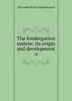 The kindergarten system: its origin and development /c, Alexander Bruno Hanschmann 