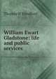 William Ewart Gladstone: life and public services, Thomas W Handford 