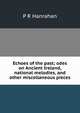 Echoes of the past; odes on Ancient Ireland, national melodies, and other miscellaneous pieces, P R Hanrahan 