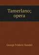 Tamerlano; opera, George Frideric Handel 