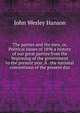 The parties and the men, or, Political issues of 1896 a history of our great parties from the beginning of the government to the present year. A . the national conventions of the present day, John Wesley Hanson 