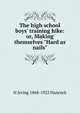 The high school boys' training hike: or, Making themselves "Hard as nails", H Irving 1868-1922 Hancock 