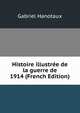 Histoire illustree de la guerre de 1914 (French Edition), Gabriel Hanotaux 