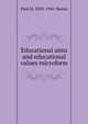 Educational aims and educational values microform, Paul H. 1855-1941 Hanus 