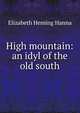 High mountain: an idyl of the old south, Elizabeth Heming Hanna 