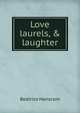 Love laurels, & laughter, Beatrice Hanscom 