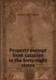 Property exempt from taxation in the forty-eight states, William E. 1878- Hannan 