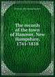 The records of the town of Hanover, New Hampshire, 1761-1818, NH [from old catalog] Hanover 