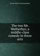 The two Mr. Wetherbys; a middle-class comedy in three acts, St John Emile Clavering Hankin 