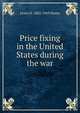Price fixing in the United States during the war, Lewis H. 1882-1969 Haney 