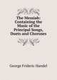 The Messiah: Containing the Music of the Principal Songs, Duets and Choruses, George Frideric Handel 