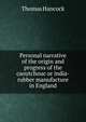 Personal narrative of the origin and progress of the caoutchouc or india-rubber manufacture in England, Thomas Hancock 