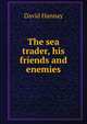The sea trader, his friends and enemies, David Hannay 