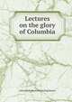 Lectures on the glory of Columbia, John Smith. [from old catalog] Hanna 