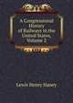 A Congressional History of Railways in the United States, Volume 2, Lewis Henry Haney 