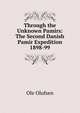 Through the Unknown Pamirs: The Second Danish Pamir Expedition 1898-99, Ole Olufsen 
