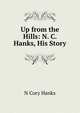 Up from the Hills: N. C. Hanks, His Story, N Cory Hanks 