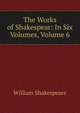 The Works of Shakespear: In Six Volumes, Volume 6, Уильям Шекспир 