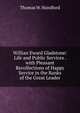 Willian Eward Gladstone: Life and Public Services . with Pleasant Recollections of Happy Service in the Ranks of the Great Leader, Thomas W. Handford 