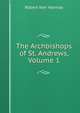 The Archbishops of St. Andrews, Volume 1, Robert Kerr Hannay 