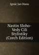 Nastin Sloho-Vedy Cili Stylistiky (Czech Edition), Ignac Jan Hanu 