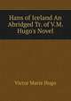 Hans of Iceland An Abridged Tr. of V.M. Hugo's Novel, Victor Marie Hugo 