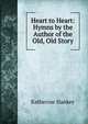 Heart to Heart: Hymns by the Author of the Old, Old Story, Katherine Hankey 