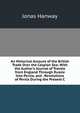 An Historical Account of the British Trade Over the Caspian Sea: With the Author's Journal of Travels from England Through Russia Into Persia, and . Revolutions of Persia During the Present C, Jonas Hanway 