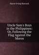 Uncle Sam's Boys in the Philippines: Or, Following the Flag Against the Moros, Harrie Irving Hancock 