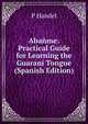 Abanme: Practical Guide for Learning the Guarani Tongue (Spanish Edition), P Handel 